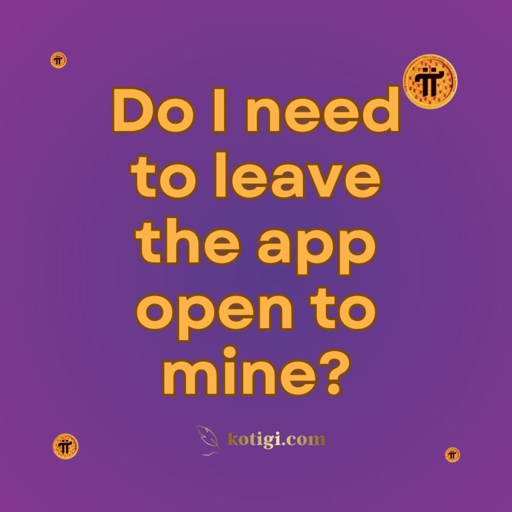 Do I need to leave the app open to mine?