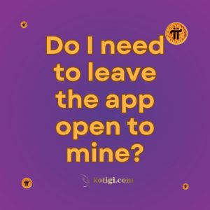 Do I need to leave the app open to mine?