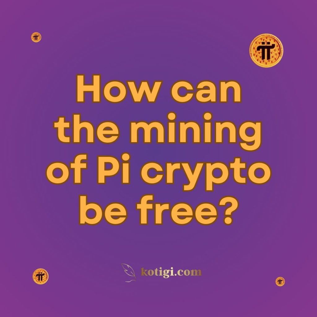 How can the mining of Pi crypto be free?