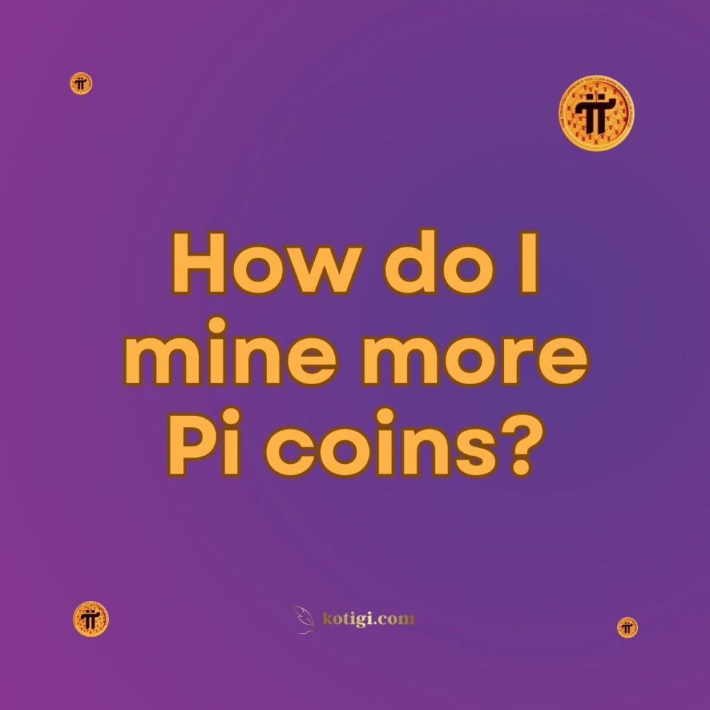 How do I mine more Pi coins?