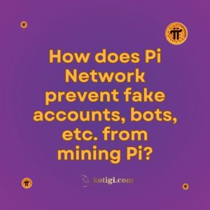 How does Pi Network prevent fake accounts, bots, etc. from mining Pi?