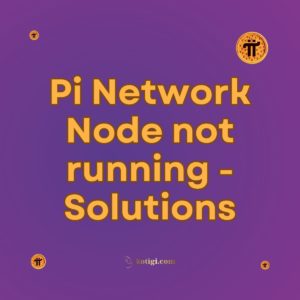 Pi Network Node not running - Solutions