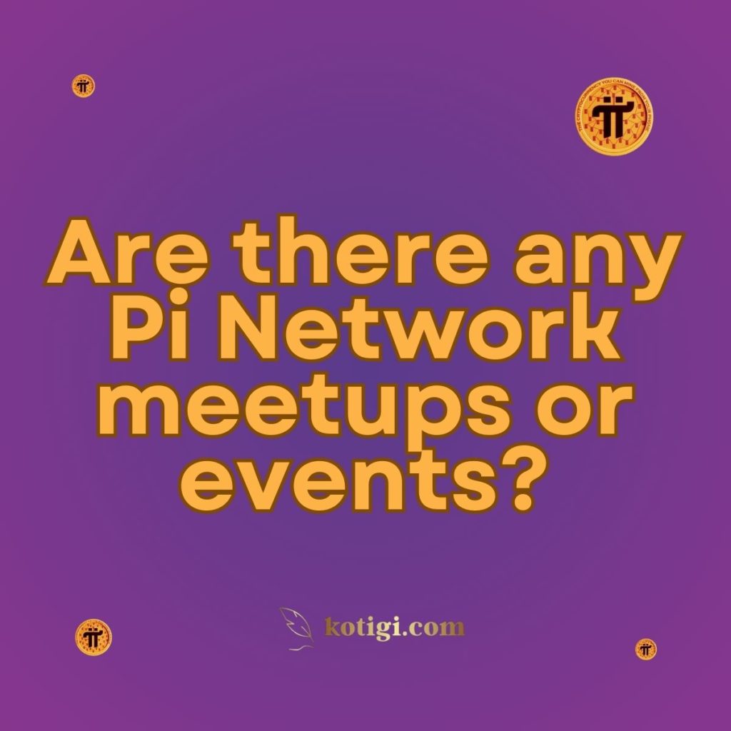 Are there any Pi Network meetups or events?