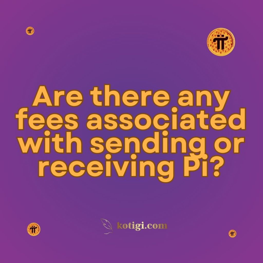 Are there any fees associated with sending or receiving Pi?