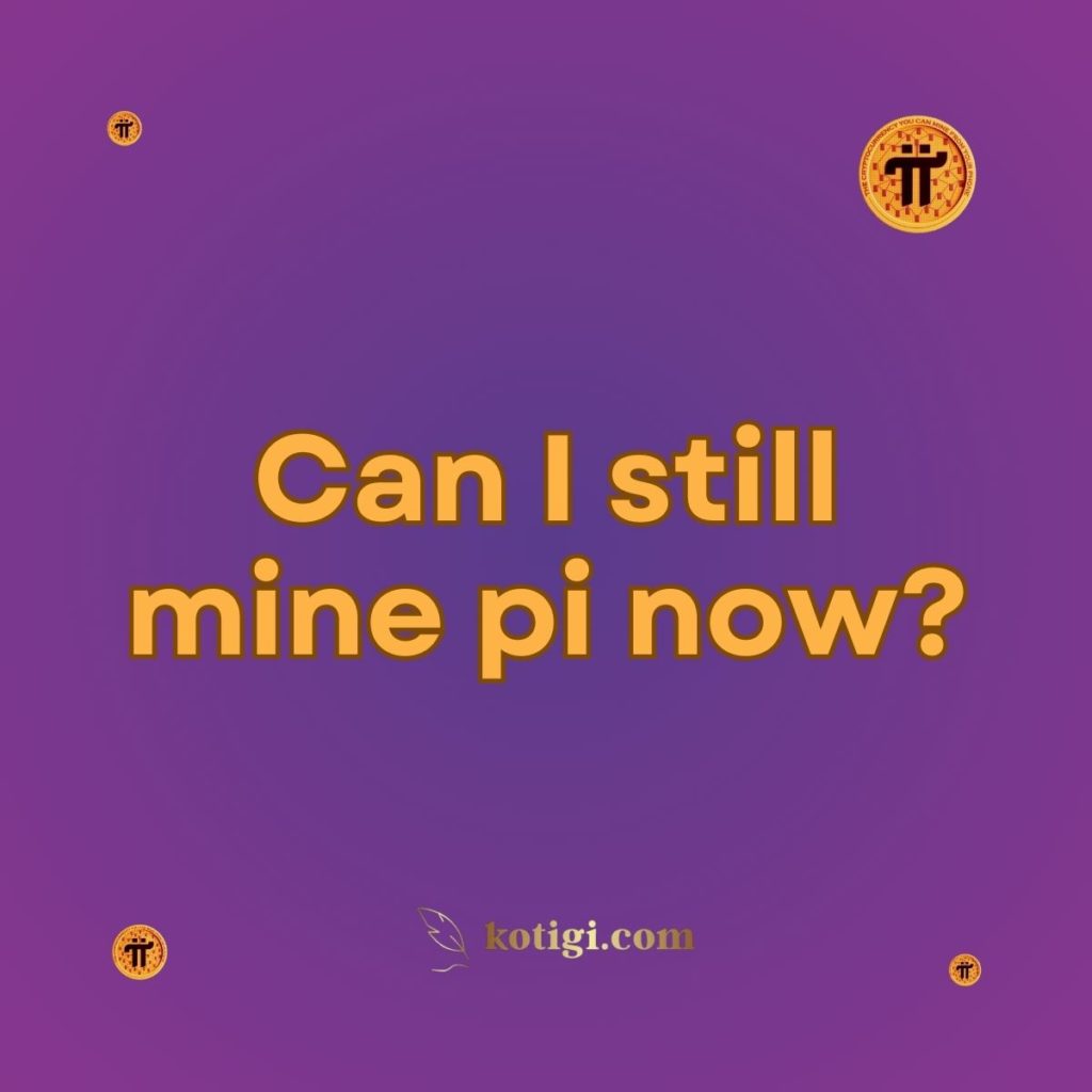 Can I still mine pi now?