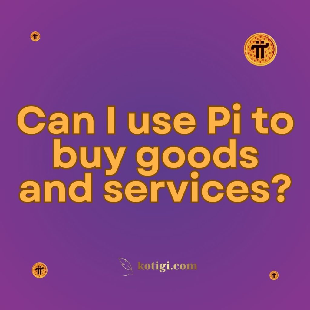 Can I use Pi to buy goods and services?