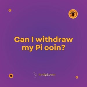 Can I withdraw my Pi coin?