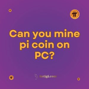 Can you mine pi coin on PC?