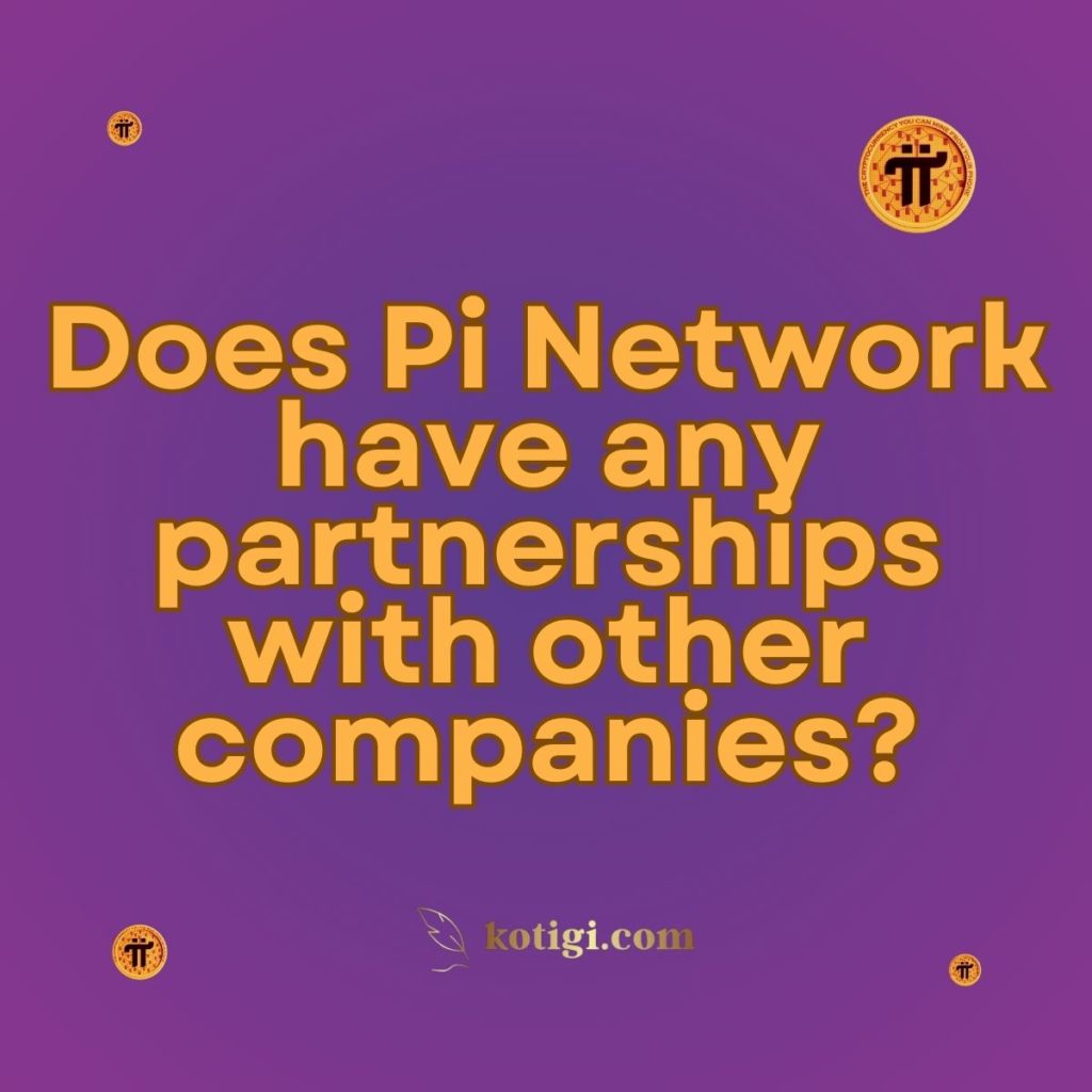 Does Pi Network have any partnerships with other companies?