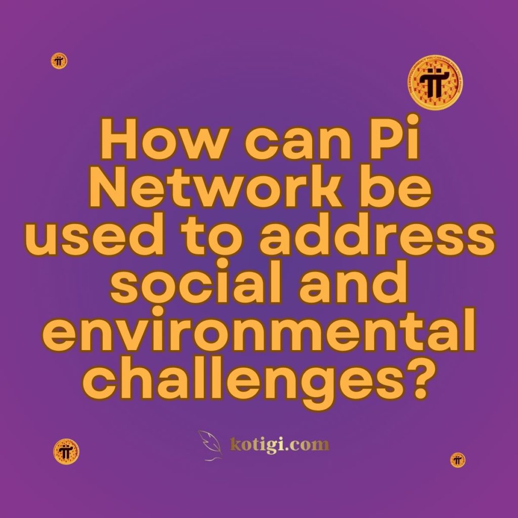 How can Pi Network be used to address social and environmental challenges?