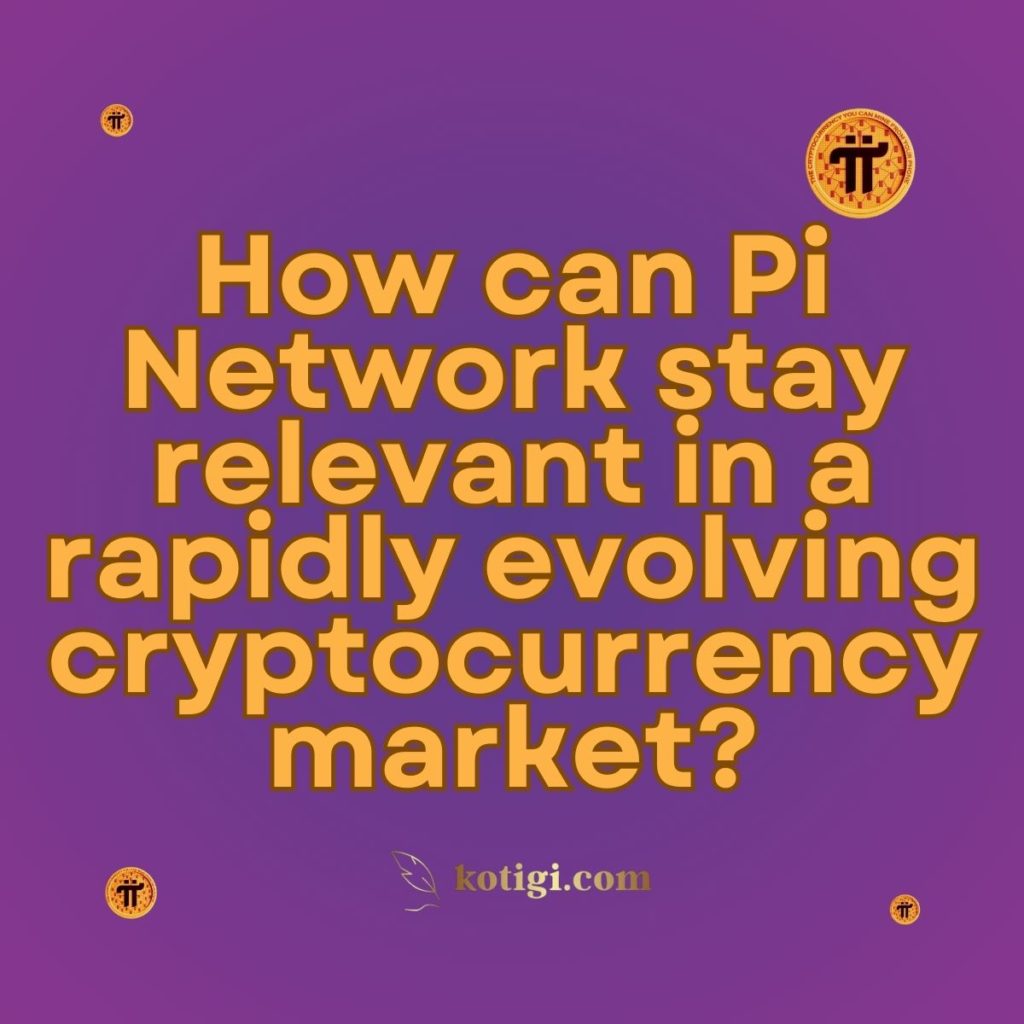 How can Pi Network stay relevant in a rapidly evolving cryptocurrency market?