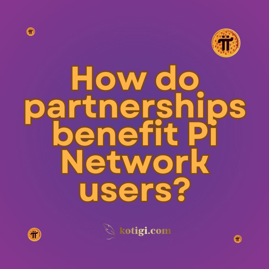 How do partnerships benefit Pi Network users?