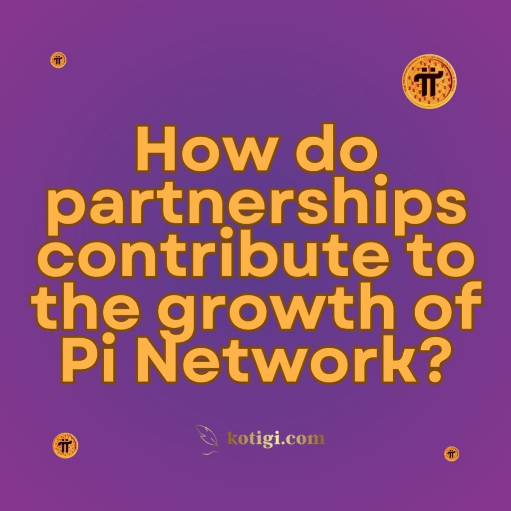 How do partnerships contribute to the growth of Pi Network?