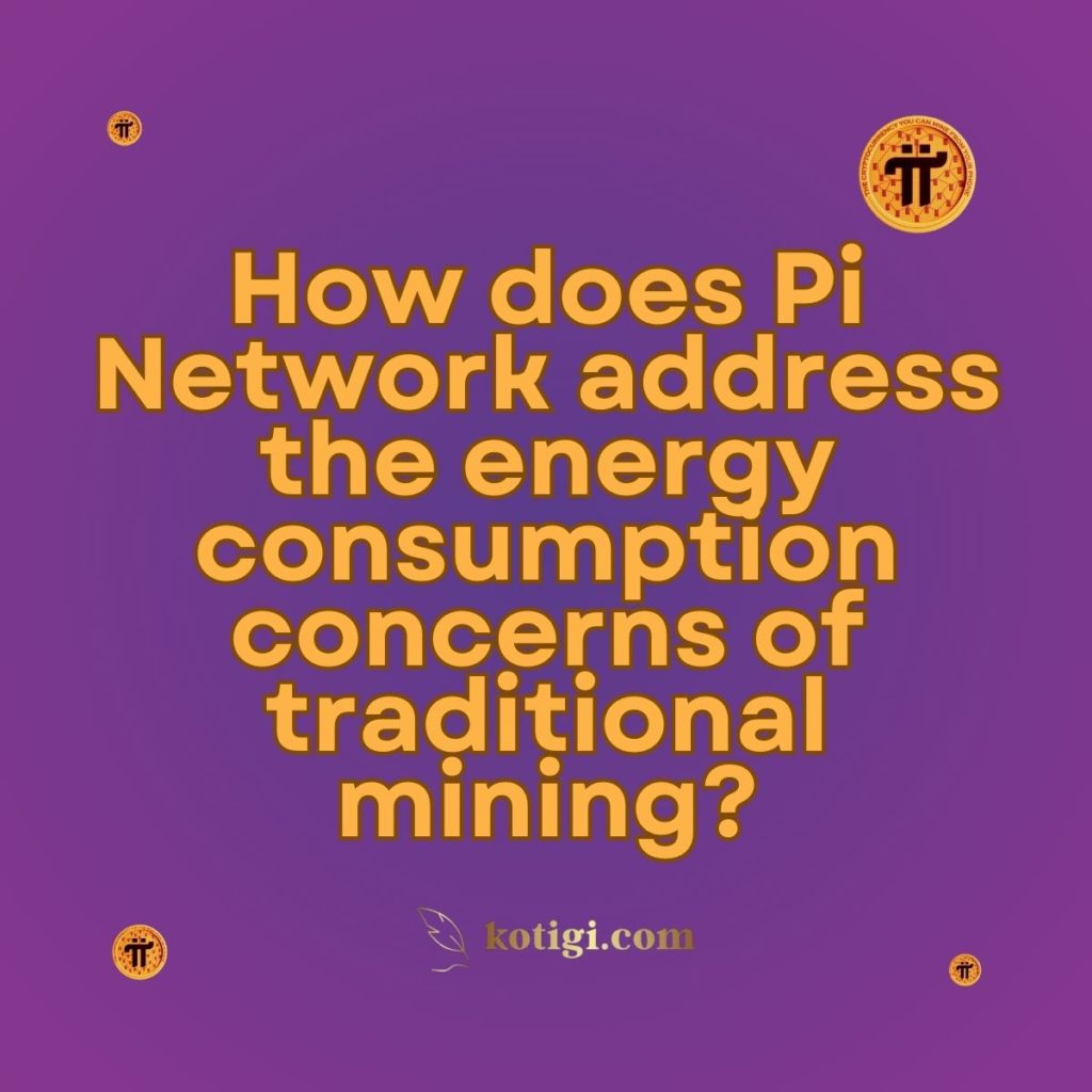 How does Pi Network address the energy consumption concerns of traditional mining?