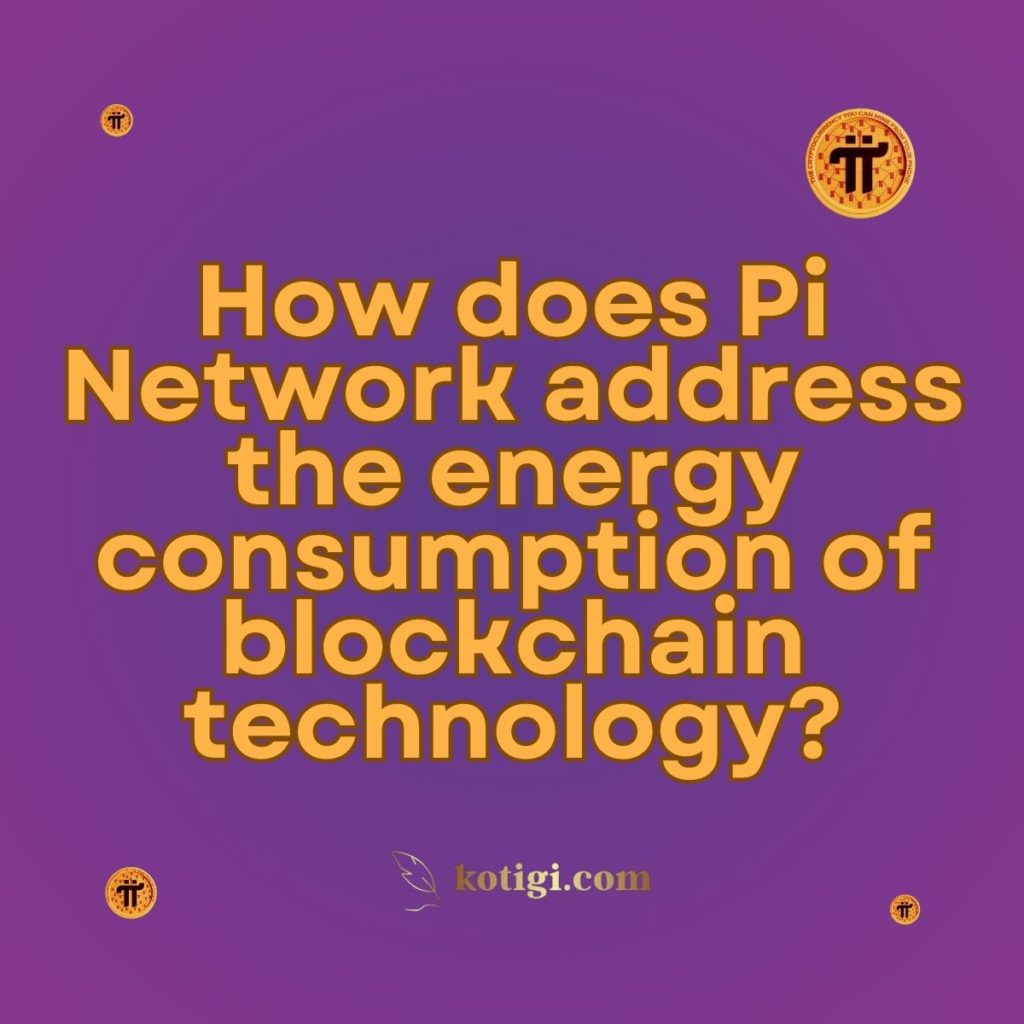 How does Pi Network address the energy consumption of blockchain technology?