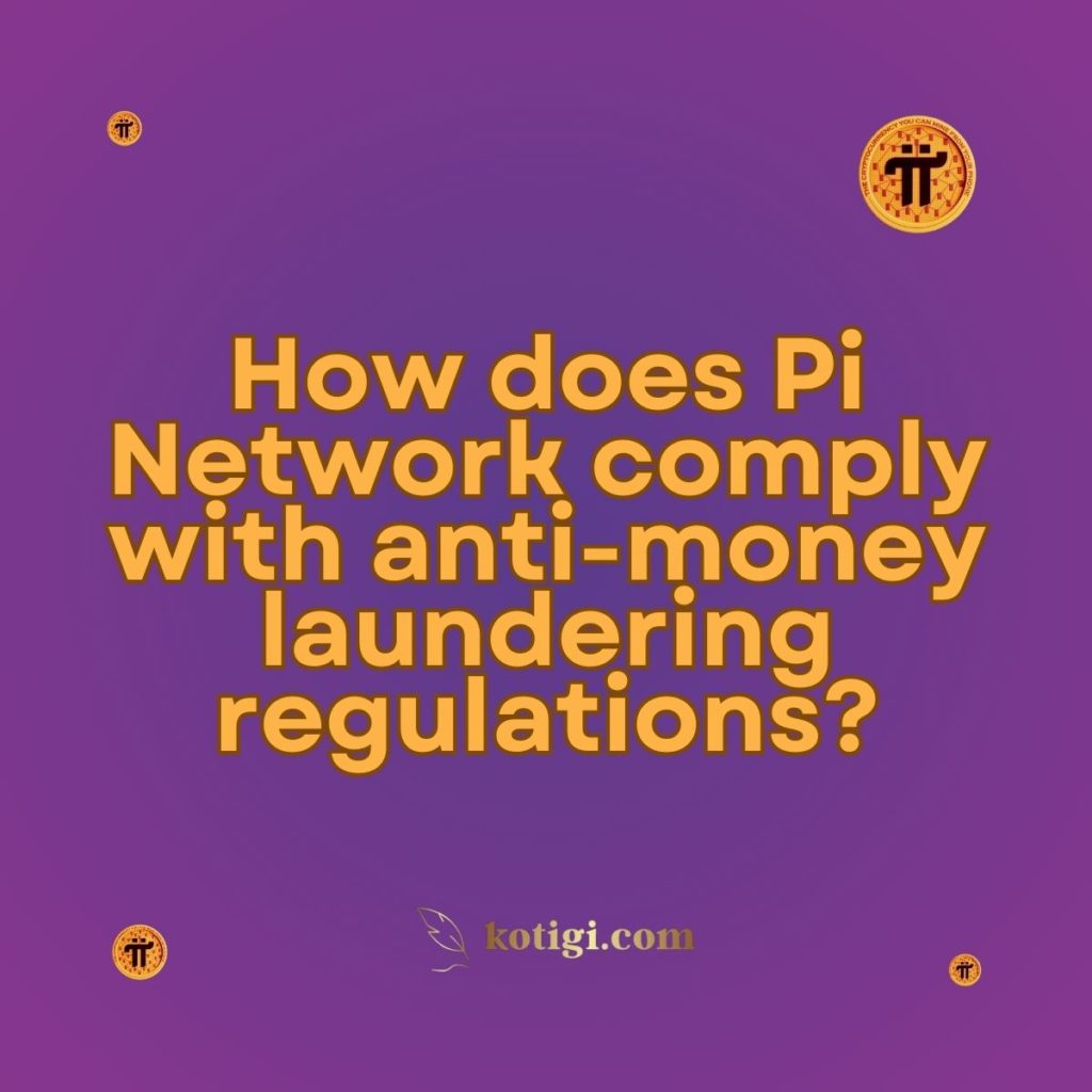 How does Pi Network comply with anti-money laundering regulations?