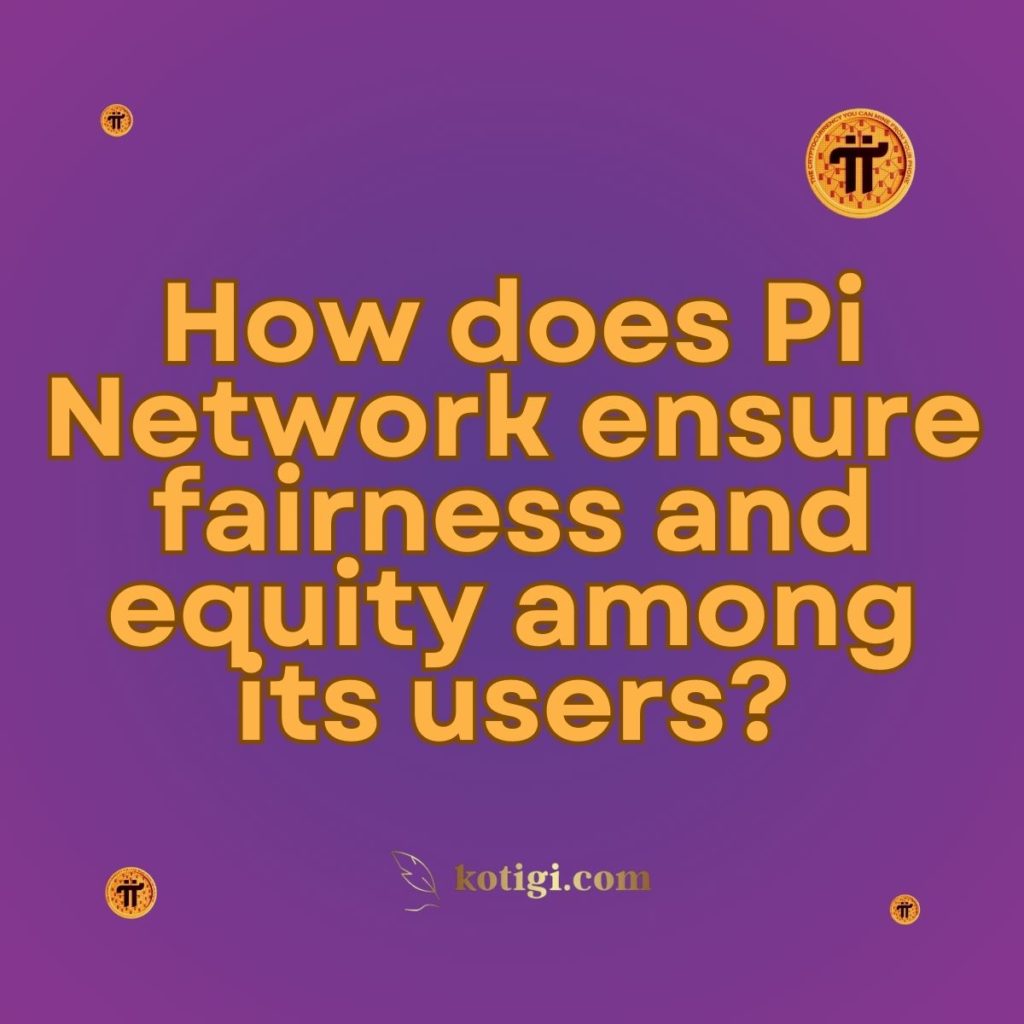 How does Pi Network ensure fairness and equity among its users?