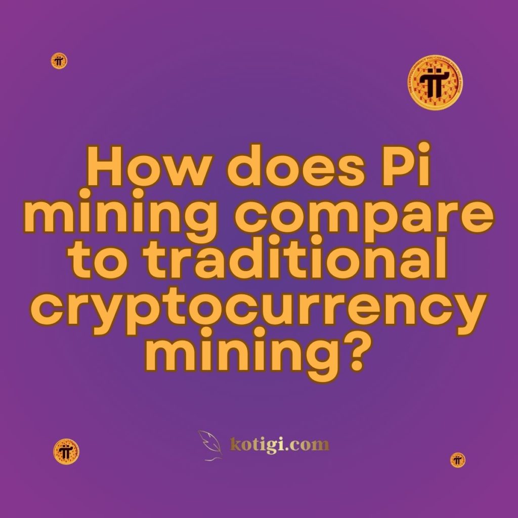 How does Pi mining compare to traditional cryptocurrency mining?