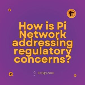 How is Pi Network addressing regulatory concerns?