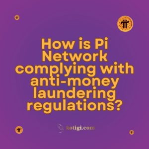 How is Pi Network complying with anti-money laundering regulations?