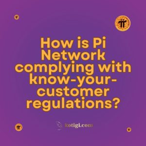 How is Pi Network complying with know-your-customer regulations?