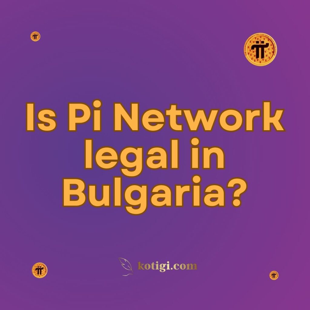 Is Pi Network legal in Bulgaria?