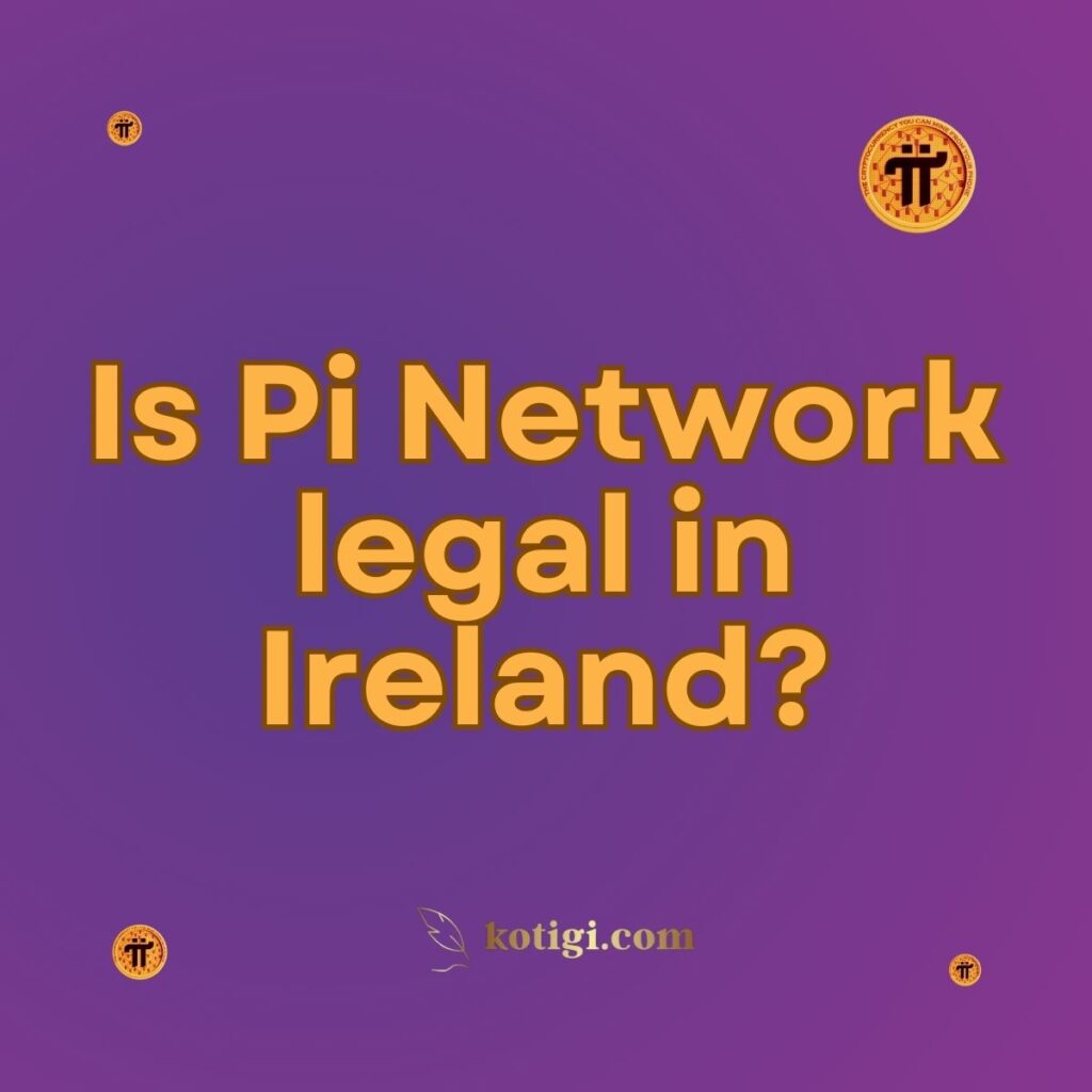 Is Pi Network legal in Ireland?