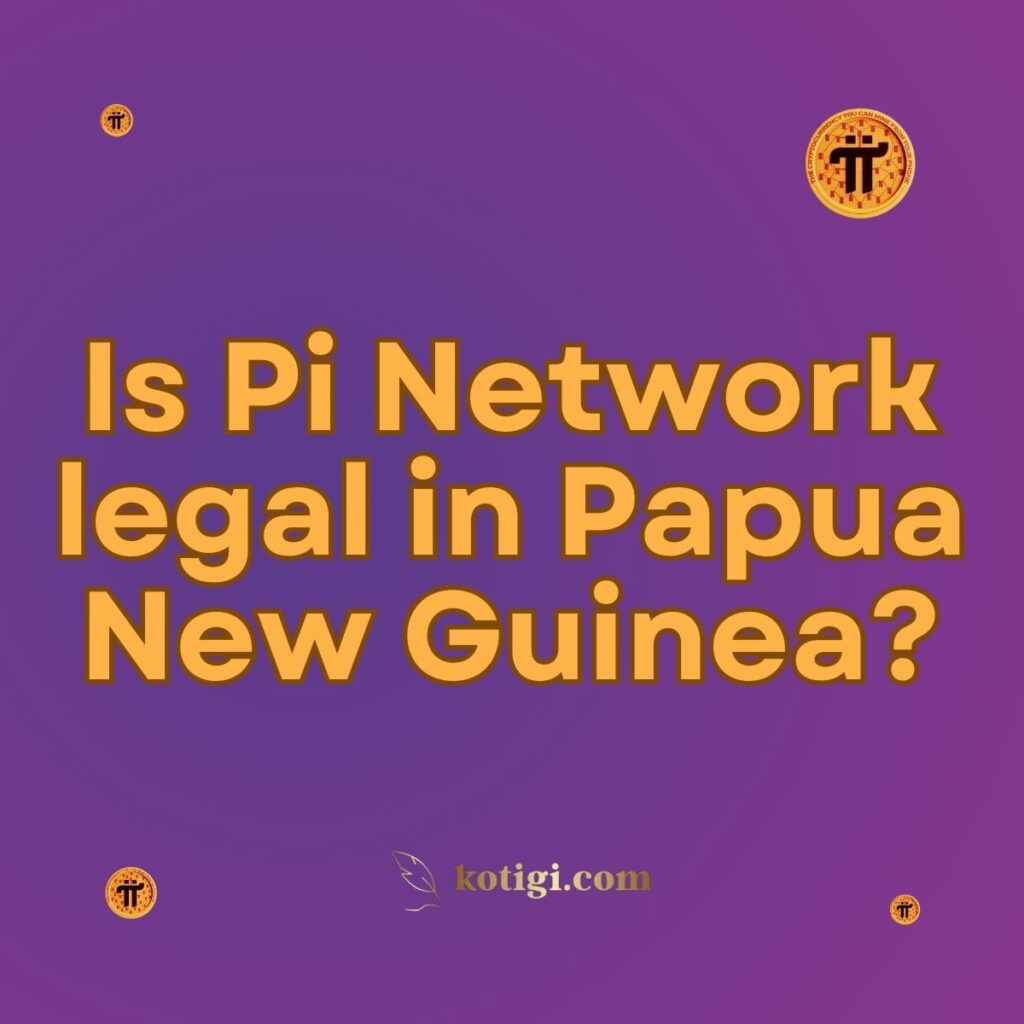 Is Pi Network legal in Papua New Guinea?