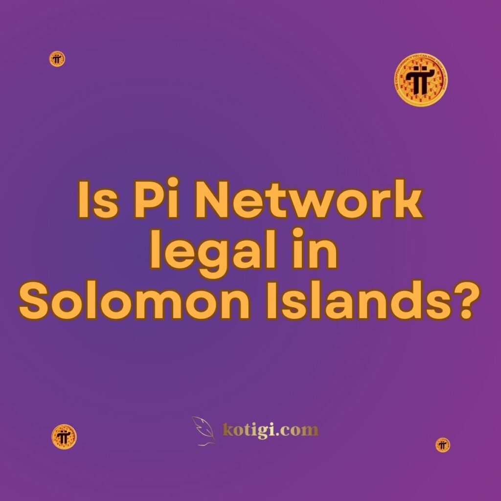 Is Pi Network legal in Solomon Islands?