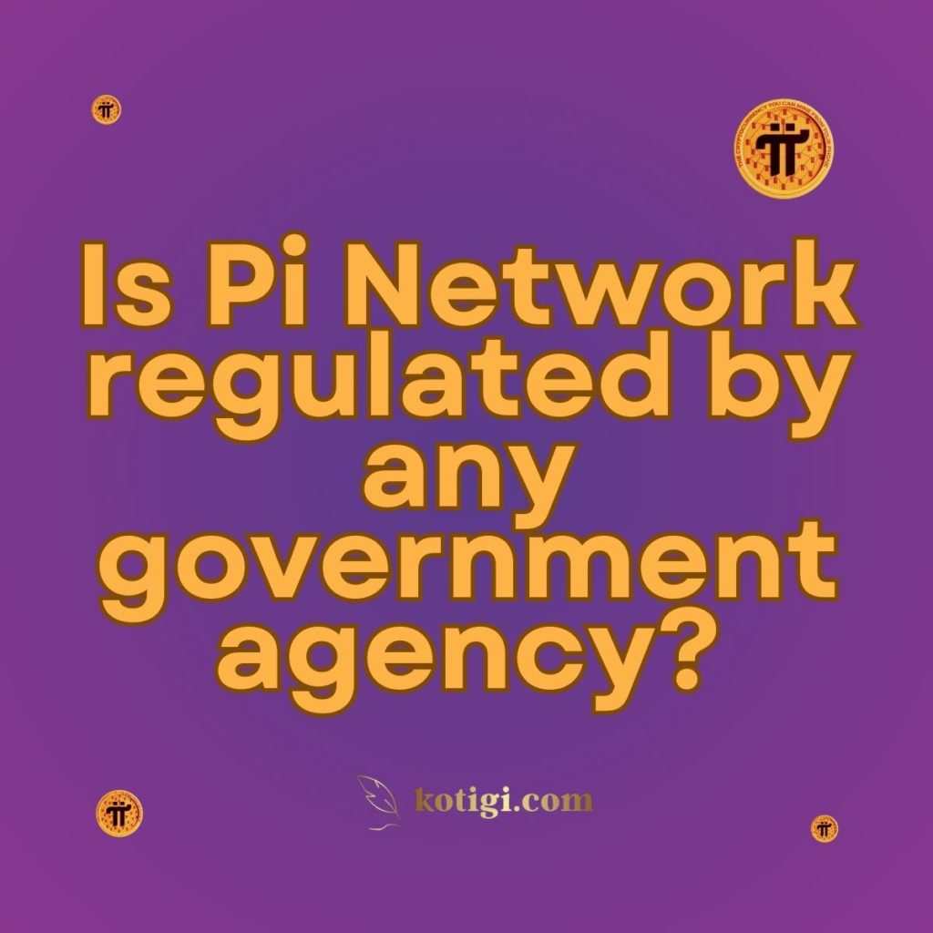 Is Pi Network regulated by any government agency?