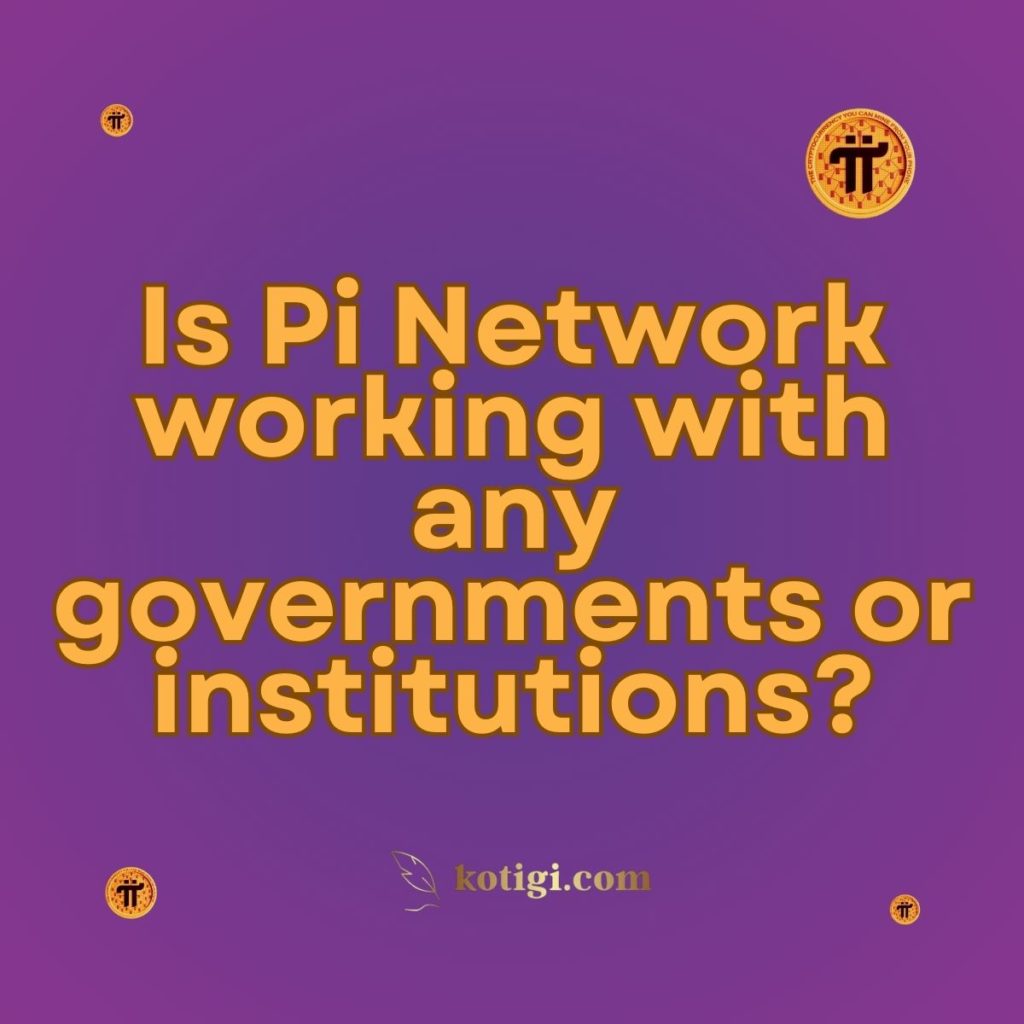 Is Pi Network working with any governments or institutions?