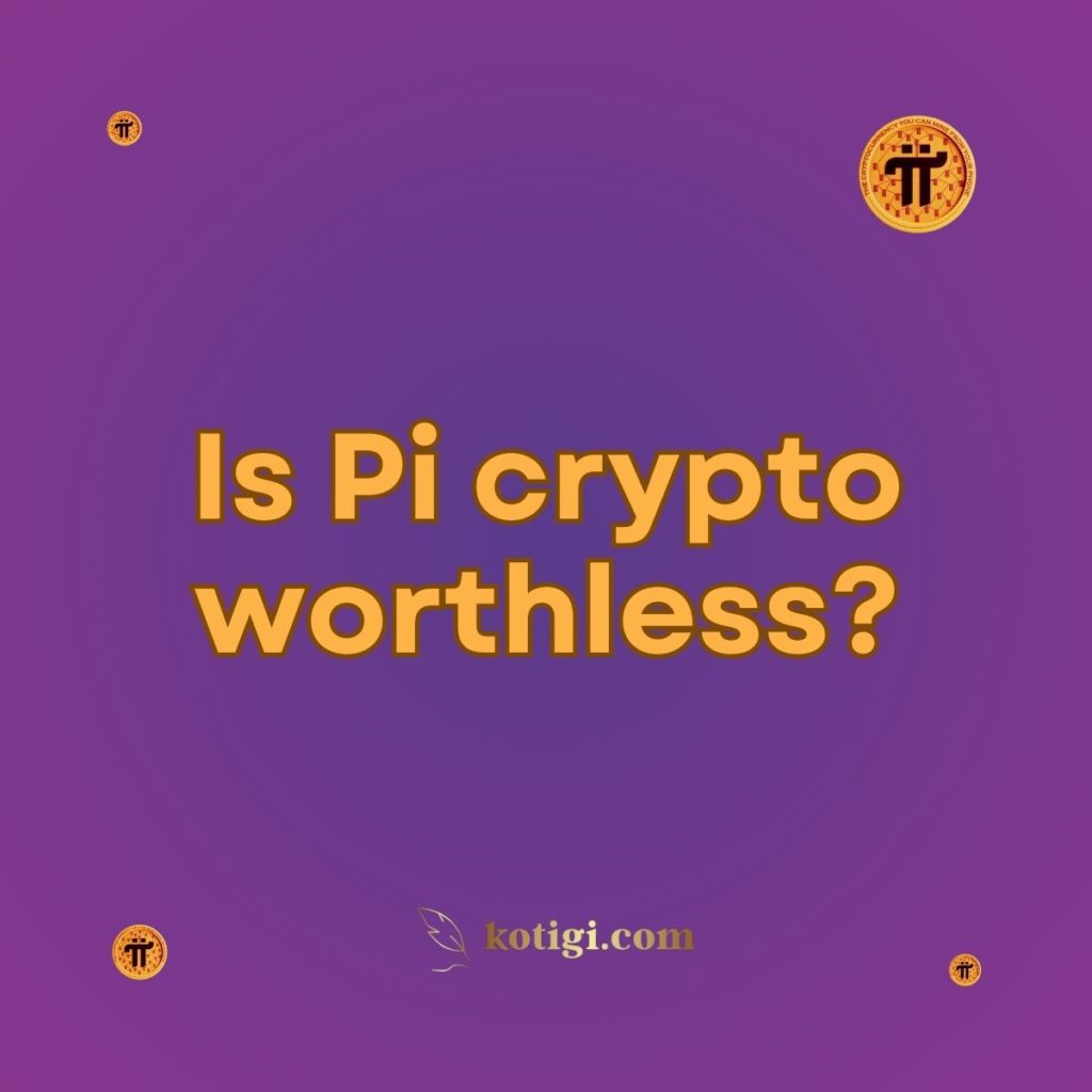 Is Pi crypto worthless?