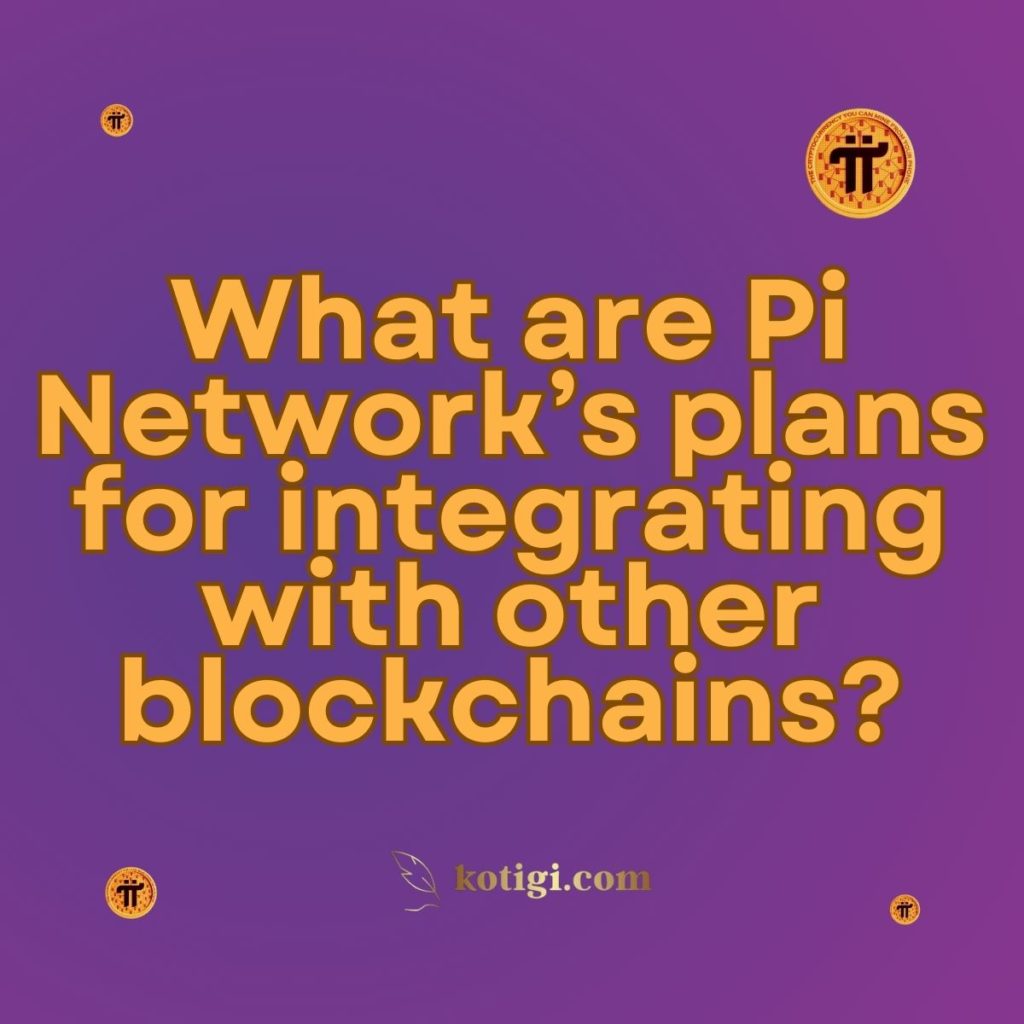 What are Pi Network’s plans for integrating with other blockchains?