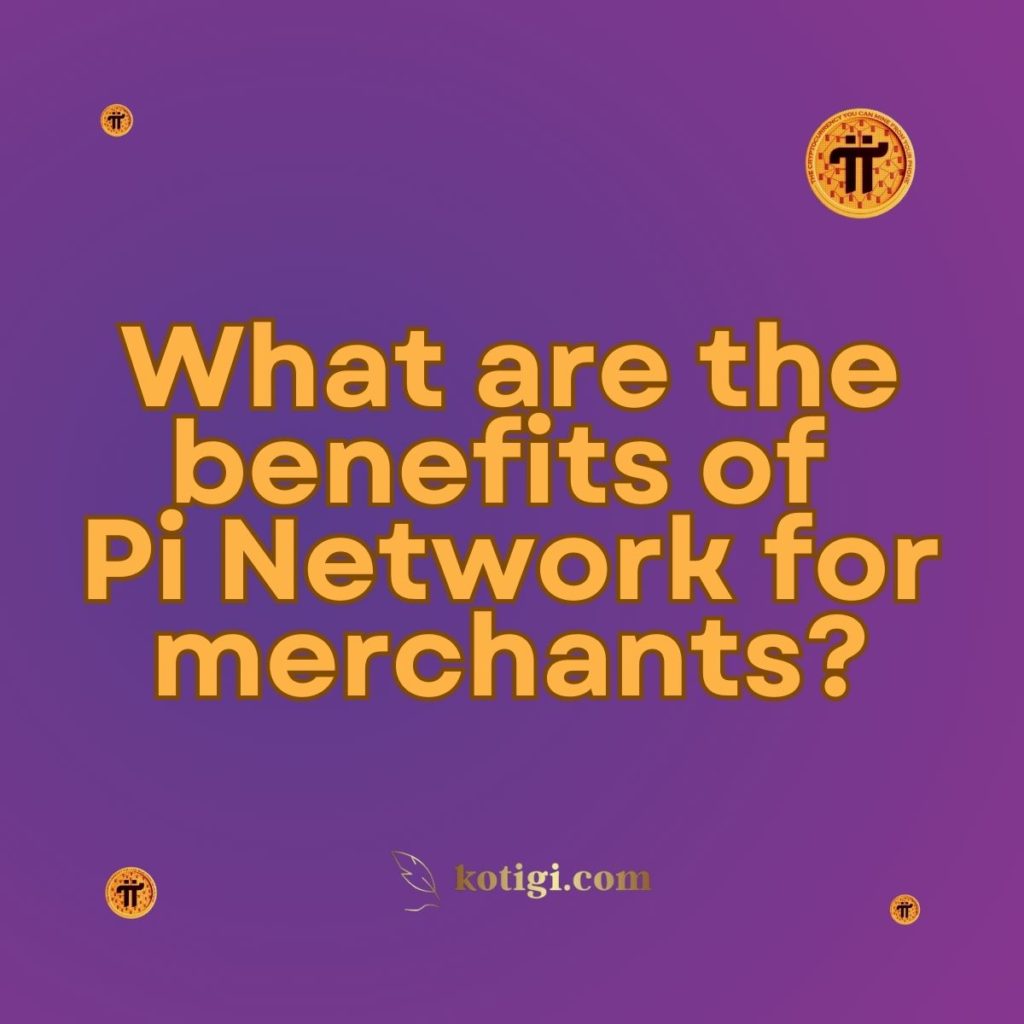 What are the benefits of Pi Network for merchants?