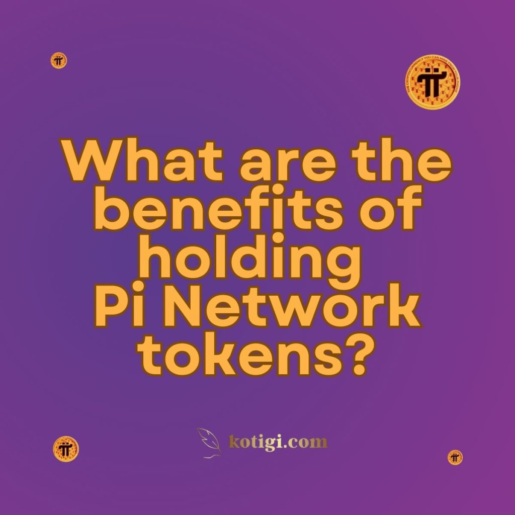 What are the benefits of holding Pi Network tokens?