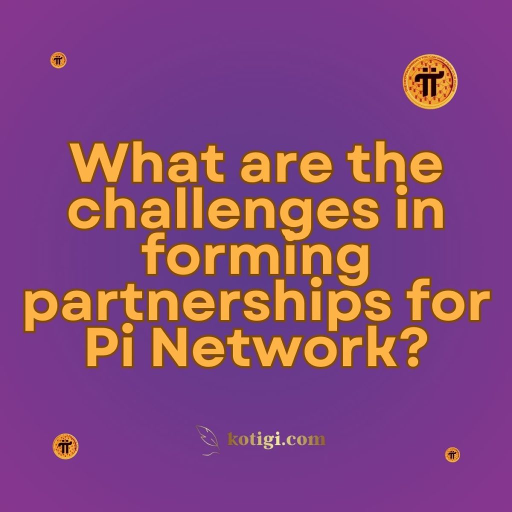 What are the challenges in forming partnerships for Pi Network?