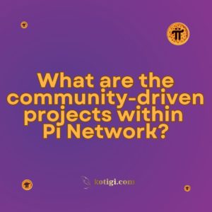 What are the community-driven projects within Pi Network?