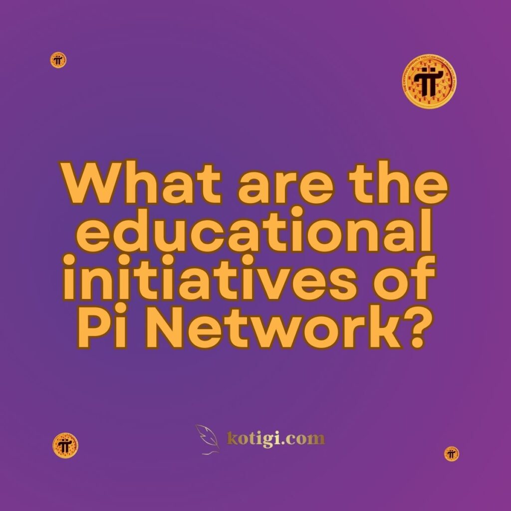 What are the educational initiatives of Pi Network?