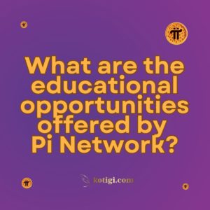 What are the educational opportunities offered by Pi Network?