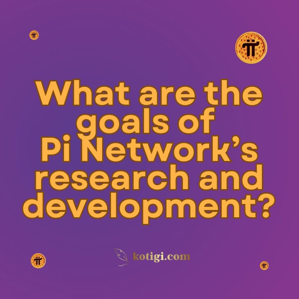 What are the goals of Pi Network’s research and development?