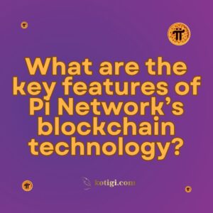 What are the key features of Pi Network’s blockchain technology?