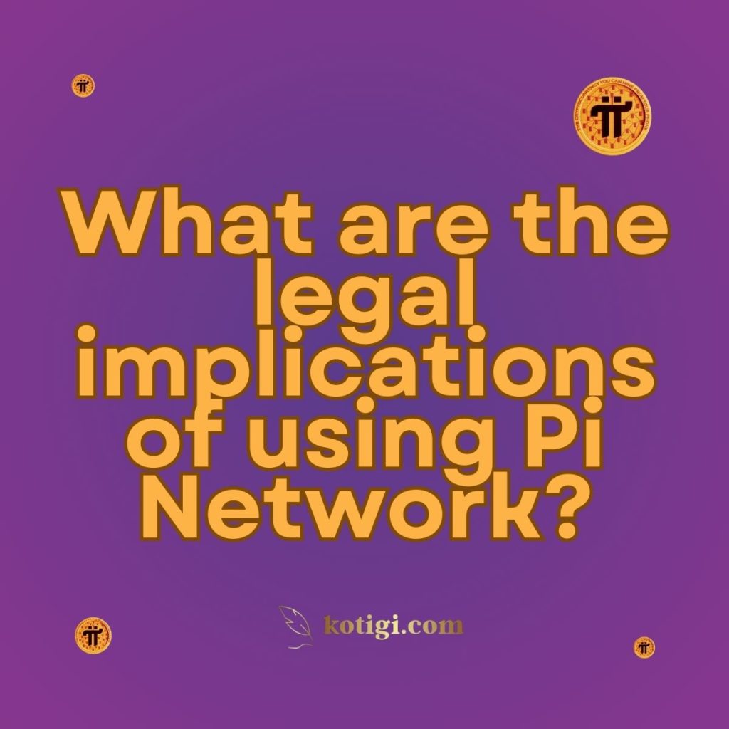 What are the legal implications of using Pi Network?