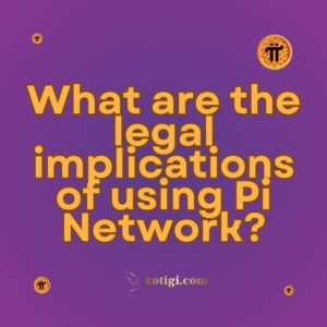 What are the legal implications of using Pi Network?