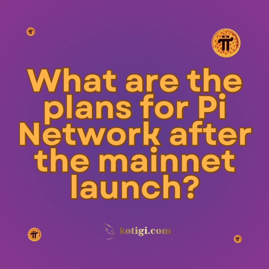 What are the plans for Pi Network after the mainnet launch?