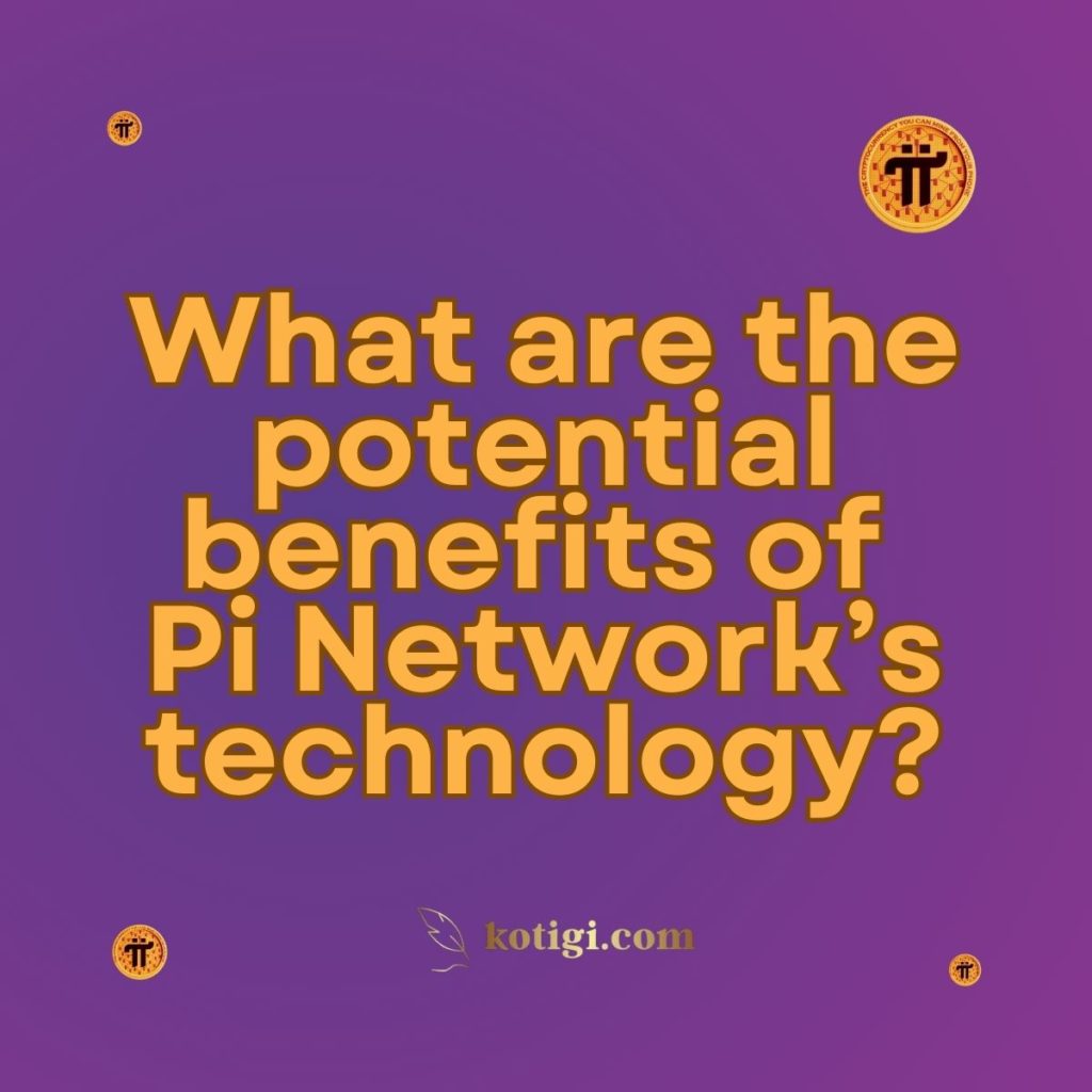 What are the potential benefits of Pi Network’s technology?