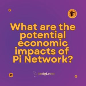 What are the potential economic impacts of Pi Network?