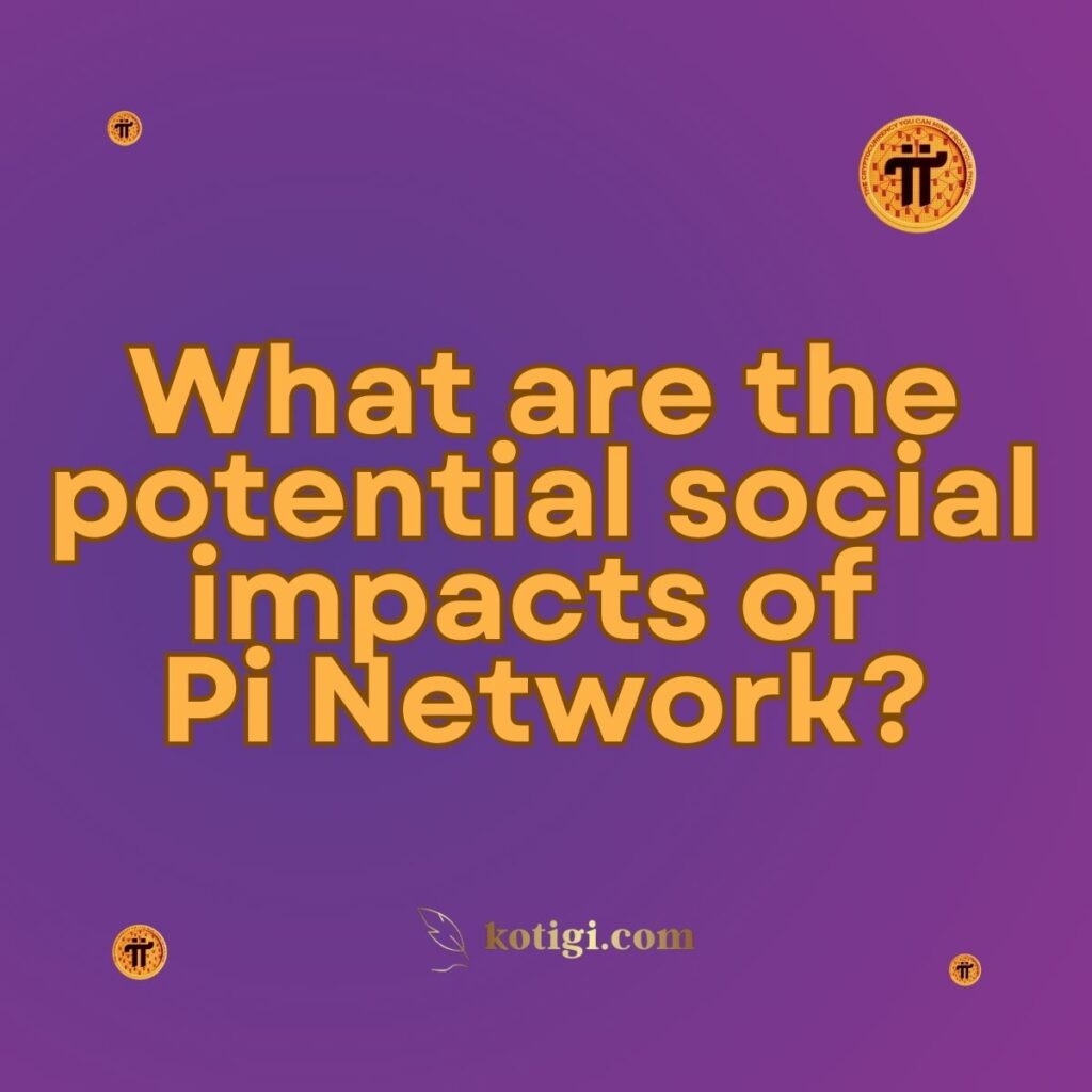 What are the potential social impacts of Pi Network?