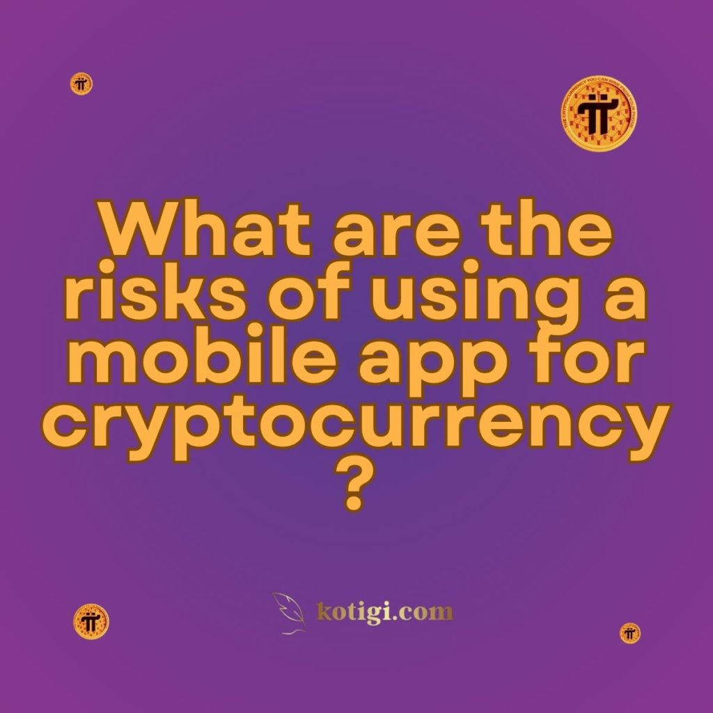 What are the risks of using a mobile app for cryptocurrency?