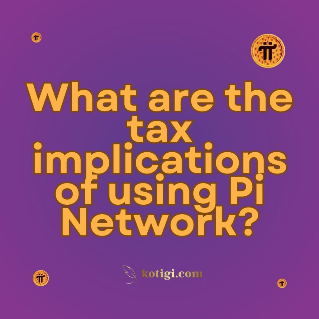 What are the tax implications of using Pi Network?