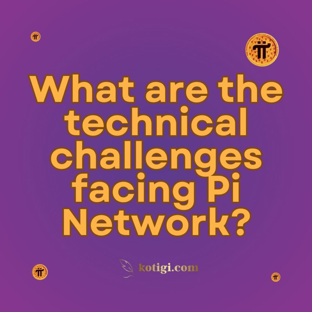 What are the technical challenges facing Pi Network